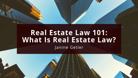 Real Estate Law 101 What Is Real Estate Law Janine Getler